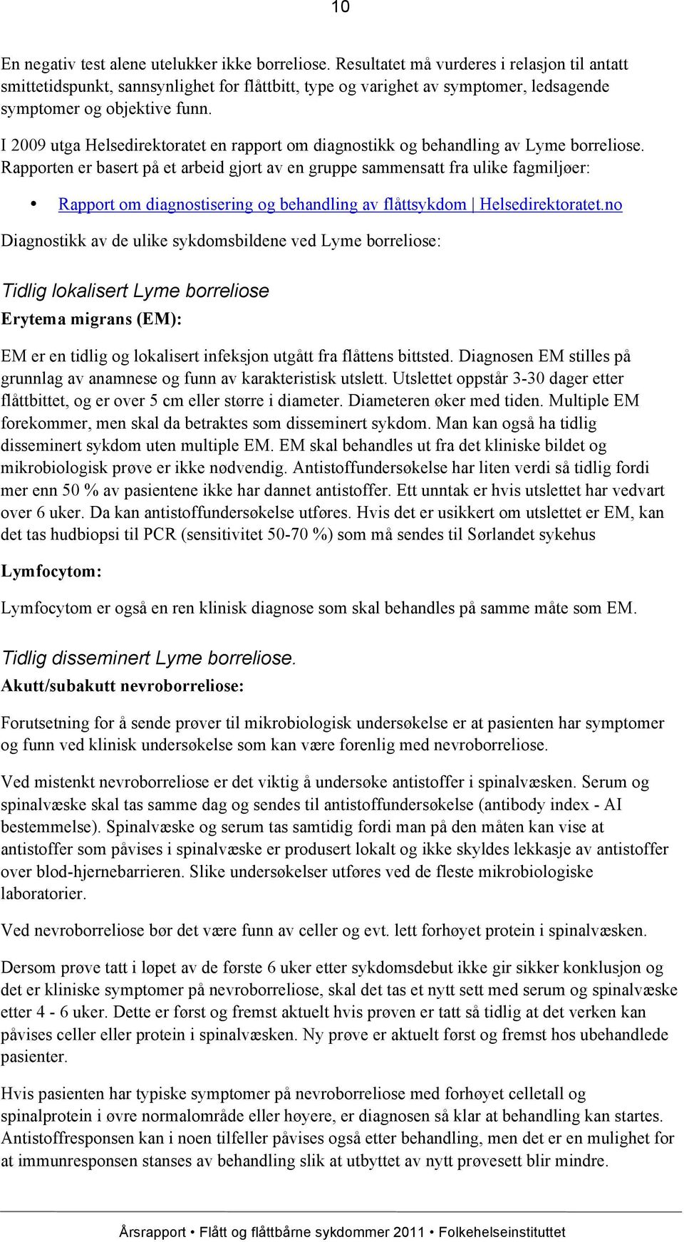 I 2009 utga Helsedirektoratet en rapport om diagnostikk og behandling av Lyme borreliose.