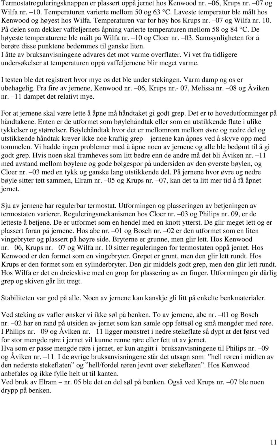 På delen som dekker vaffeljernets åpning varierte temperaturen mellom 58 og 84 C. De høyeste temperaturene ble målt på Wilfa nr. 10 og Cloer nr. 03.