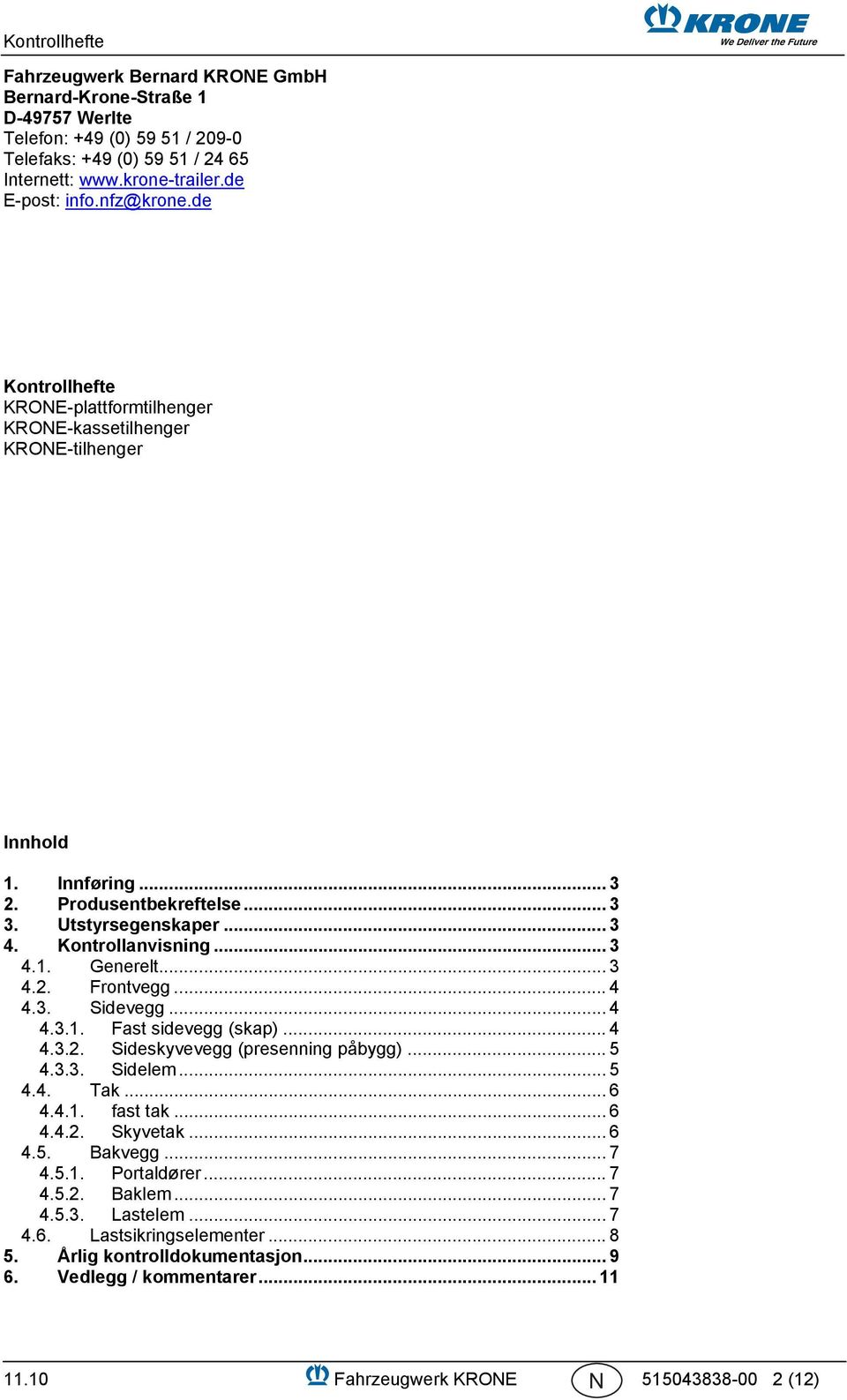 .. 3 4.2. Frontvegg... 4 4.3. Sidevegg... 4 4.3.1. Fast sidevegg (skap)... 4 4.3.2. Sideskyvevegg (presenning påbygg)... 5 4.3.3. Sidelem... 5 4.4. Tak... 6 4.4.1. fast tak... 6 4.4.2. Skyvetak... 6 4.5. Bakvegg.