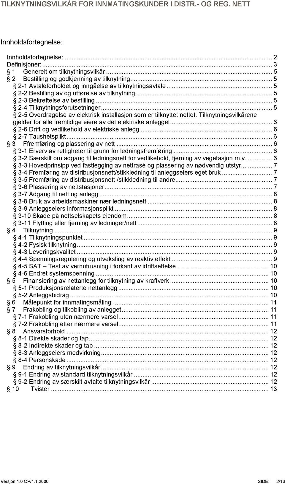 .. 5 2-5 Overdragelse av elektrisk installasjon som er tilknyttet nettet. Tilknytningsvilkårene gjelder for alle fremtidige eiere av det elektriske anlegget.