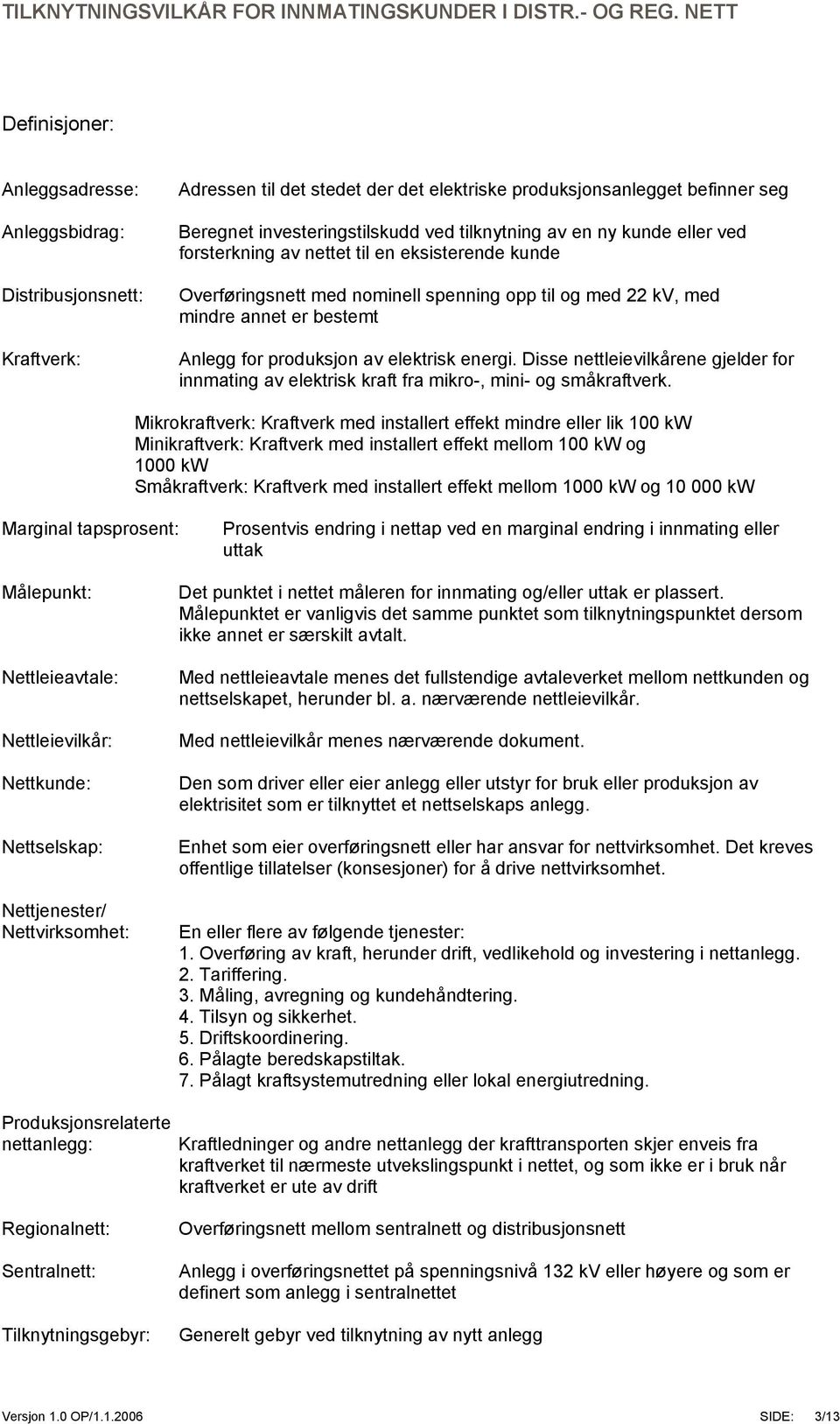 energi. Disse nettleievilkårene gjelder for innmating av elektrisk kraft fra mikro-, mini- og småkraftverk.