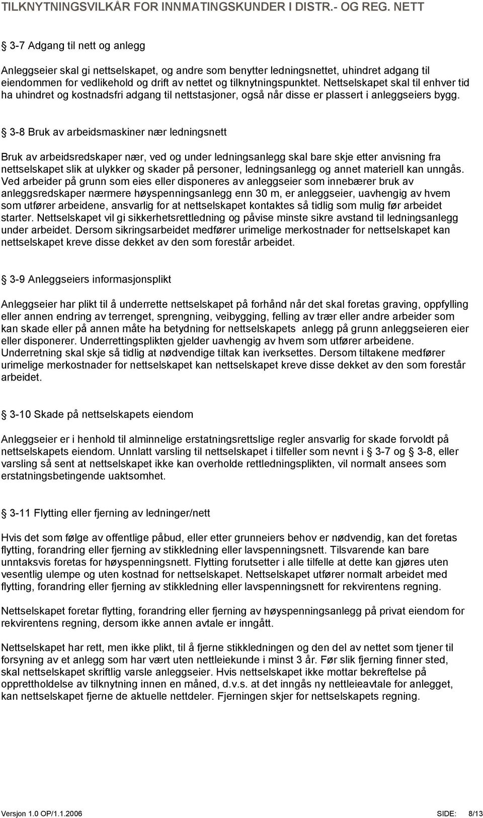 3-8 Bruk av arbeidsmaskiner nær ledningsnett Bruk av arbeidsredskaper nær, ved og under ledningsanlegg skal bare skje etter anvisning fra nettselskapet slik at ulykker og skader på personer,