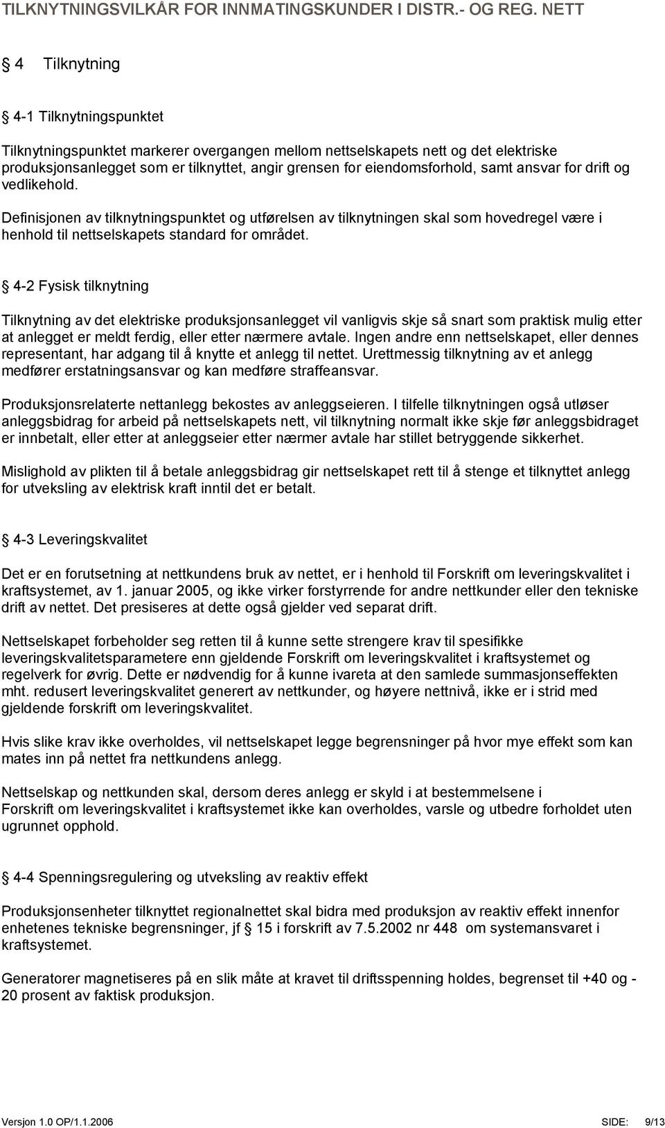 4-2 Fysisk tilknytning Tilknytning av det elektriske produksjonsanlegget vil vanligvis skje så snart som praktisk mulig etter at anlegget er meldt ferdig, eller etter nærmere avtale.