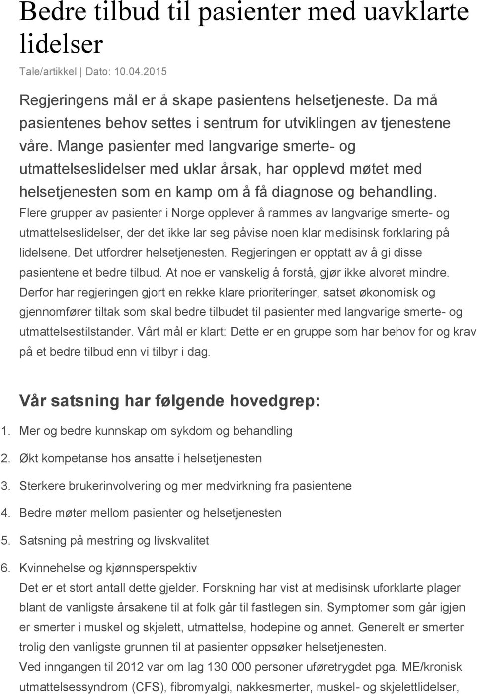 Mange pasienter med langvarige smerte- og utmattelseslidelser med uklar årsak, har opplevd møtet med helsetjenesten som en kamp om å få diagnose og behandling.