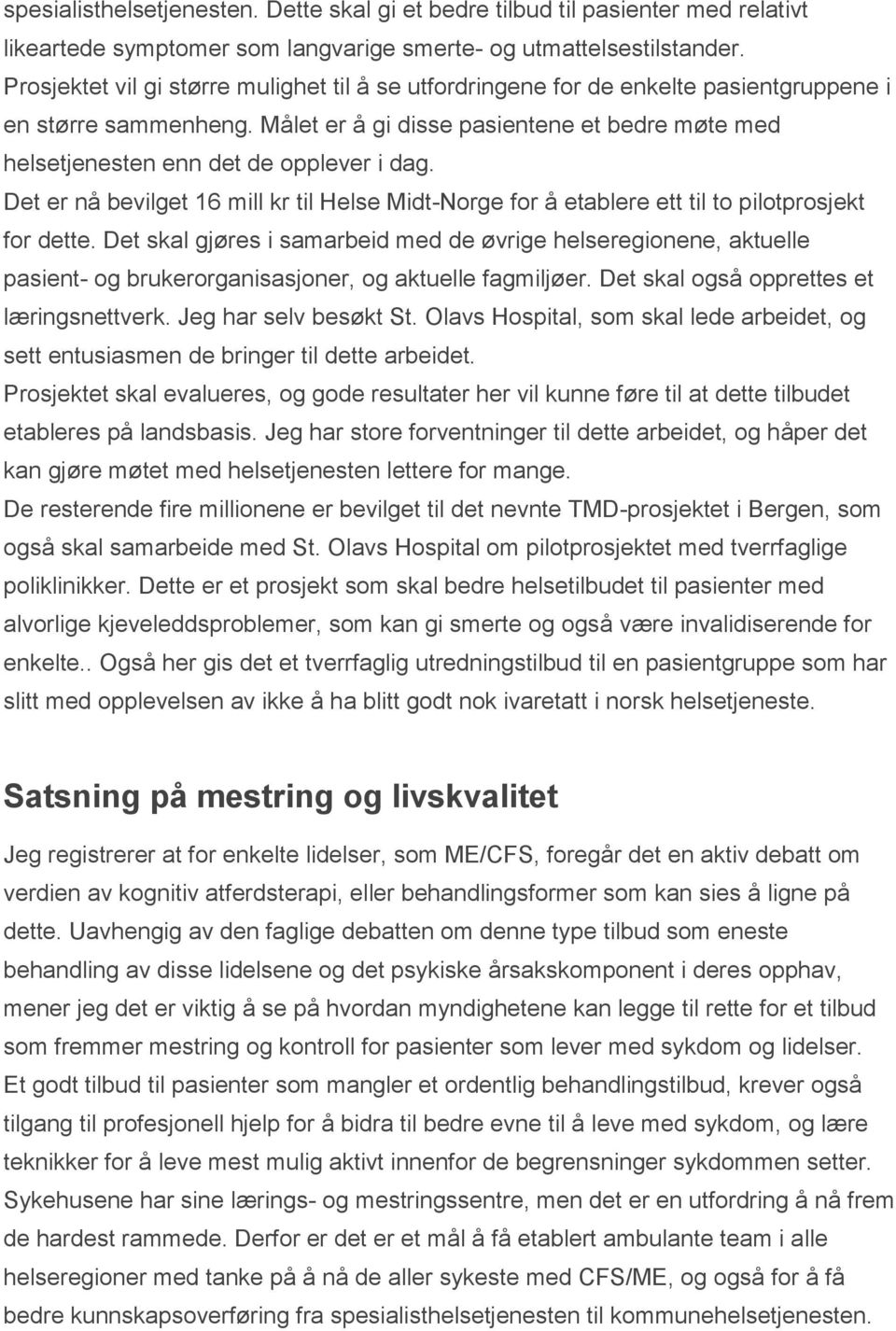 Målet er å gi disse pasientene et bedre møte med helsetjenesten enn det de opplever i dag. Det er nå bevilget 16 mill kr til Helse Midt-Norge for å etablere ett til to pilotprosjekt for dette.