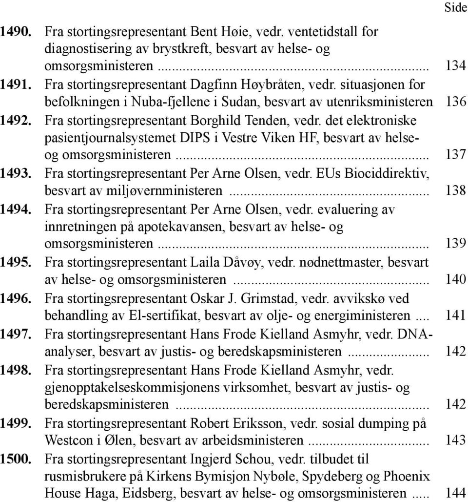 det elektroniske pasientjournalsystemet DIPS i Vestre Viken HF, besvart av helseog omsorgsministeren... 137 1493. Fra stortingsrepresentant Per Arne Olsen, vedr.