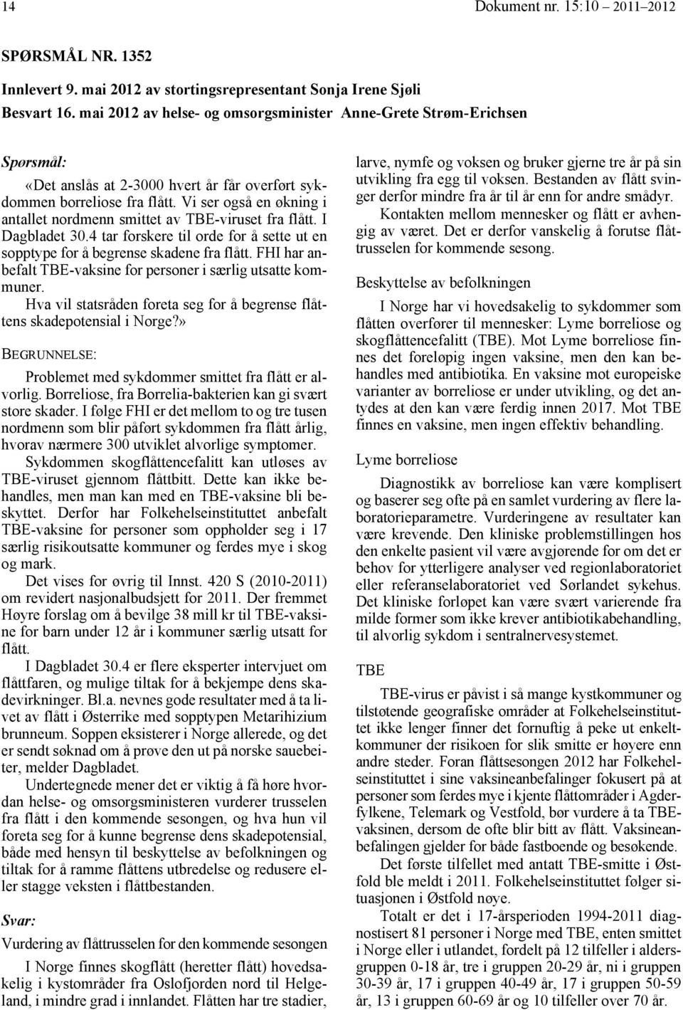 Vi ser også en økning i antallet nordmenn smittet av TBE-viruset fra flått. I Dagbladet 30.4 tar forskere til orde for å sette ut en sopptype for å begrense skadene fra flått.