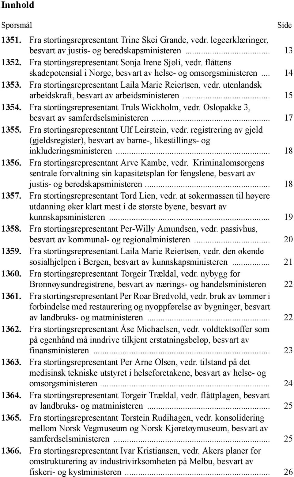 .. 15 1354. Fra stortingsrepresentant Truls Wickholm, vedr. Oslopakke 3, besvart av samferdselsministeren... 17 1355. Fra stortingsrepresentant Ulf Leirstein, vedr.