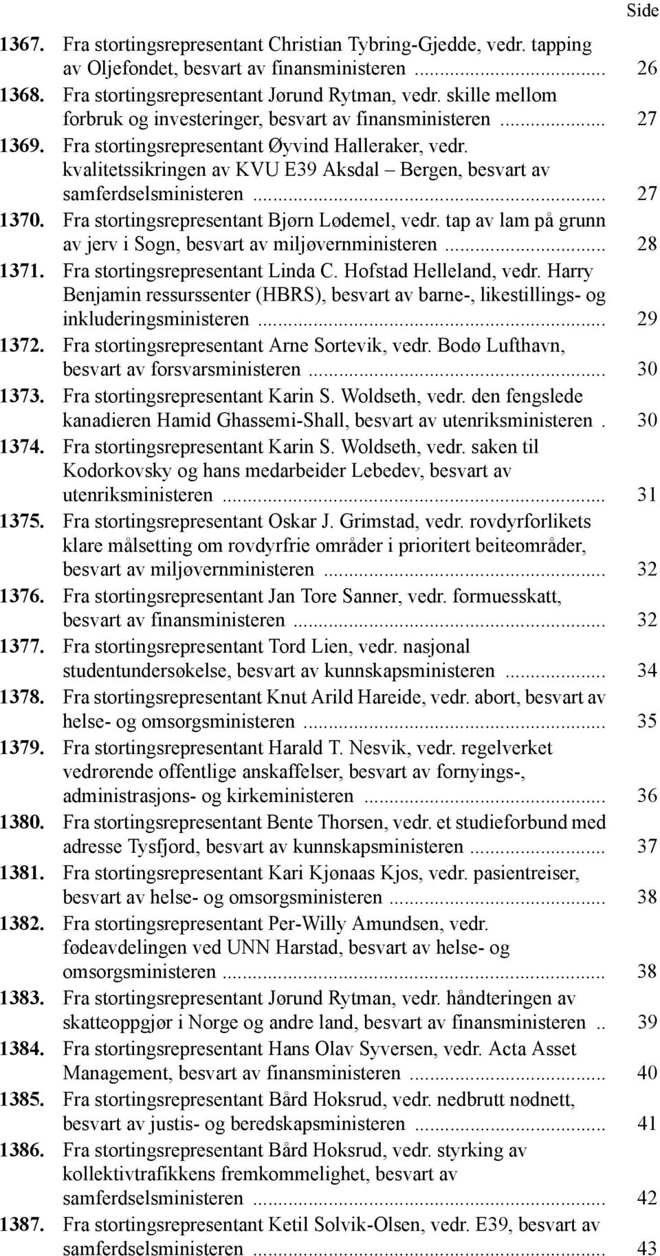 kvalitetssikringen av KVU E39 Aksdal Bergen, besvart av samferdselsministeren... 27 1370. Fra stortingsrepresentant Bjørn Lødemel, vedr.