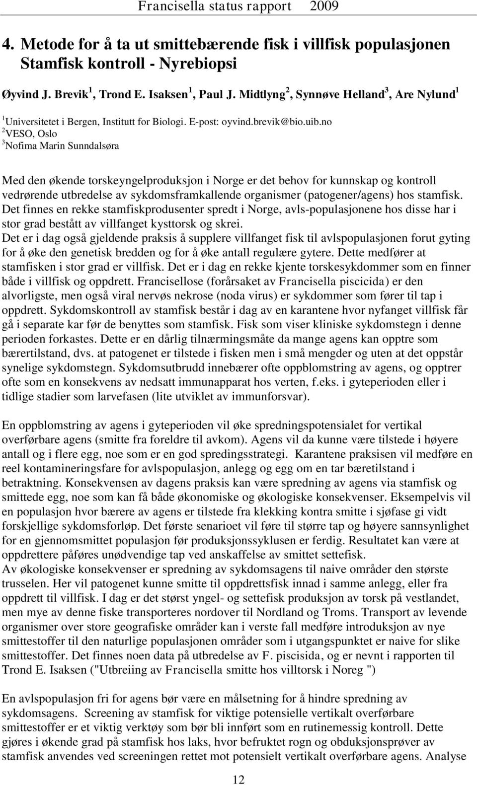 no 2 VESO, Oslo 3 Nofima Marin Sunndalsøra Med den økende torskeyngelproduksjon i Norge er det behov for kunnskap og kontroll vedrørende utbredelse av sykdomsframkallende organismer (patogener/agens)