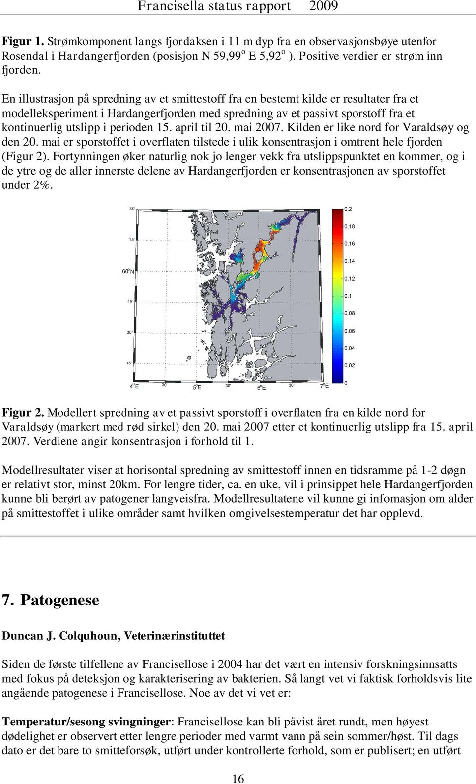 perioden 15. april til 20. mai 2007. Kilden er like nord for Varaldsøy og den 20. mai er sporstoffet i overflaten tilstede i ulik konsentrasjon i omtrent hele fjorden (Figur 2).