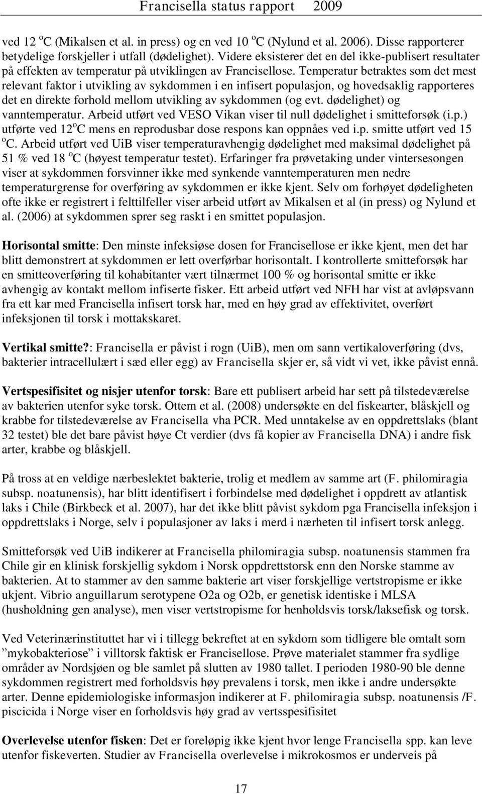 Temperatur betraktes som det mest relevant faktor i utvikling av sykdommen i en infisert populasjon, og hovedsaklig rapporteres det en direkte forhold mellom utvikling av sykdommen (og evt.