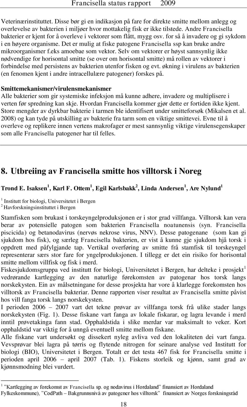 Det er mulig at fiske patogene Francisella ssp kan bruke andre mikroorganismer f.eks amoebae som vektor.