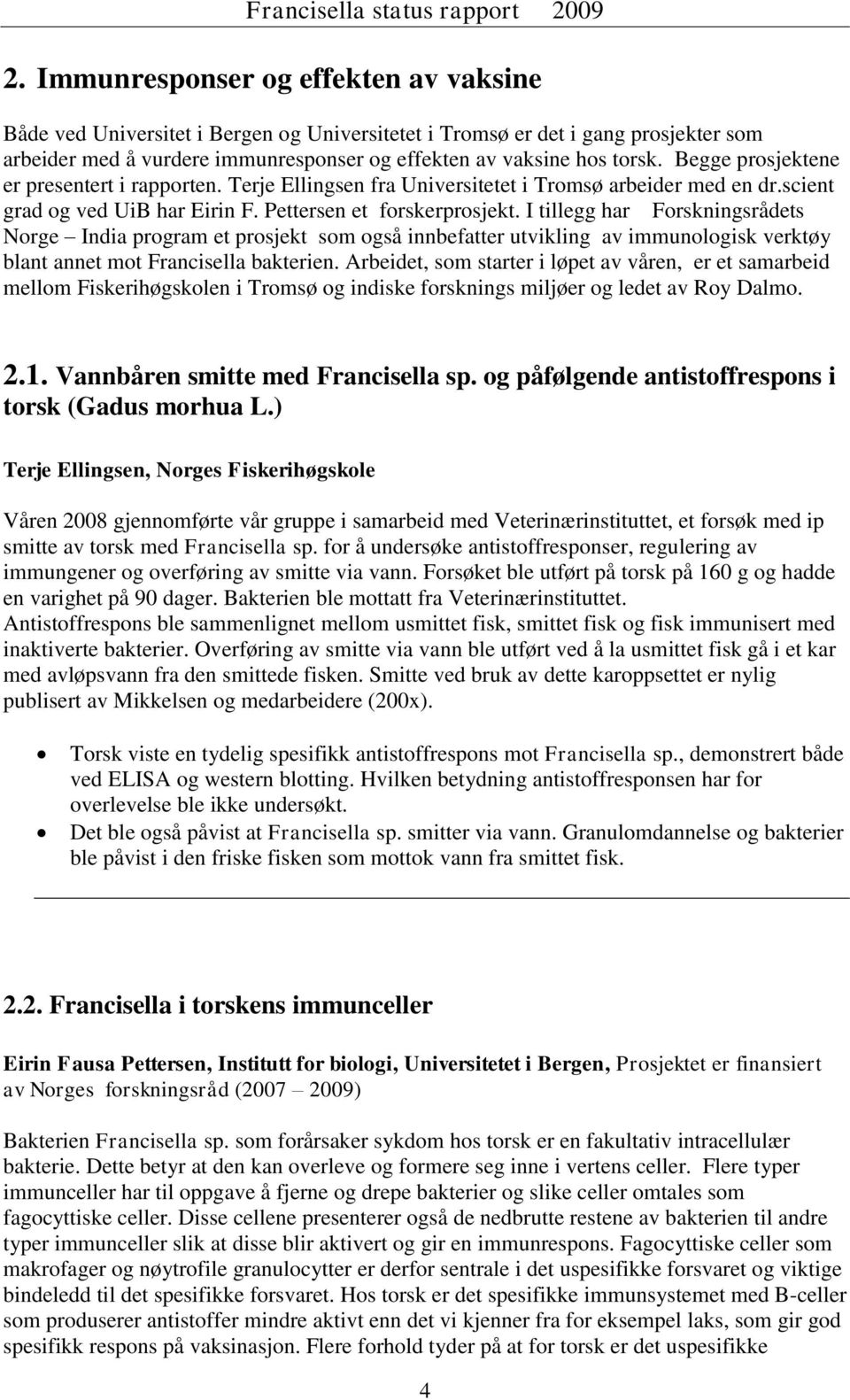 I tillegg har Forskningsrådets Norge India program et prosjekt som også innbefatter utvikling av immunologisk verktøy blant annet mot Francisella bakterien.