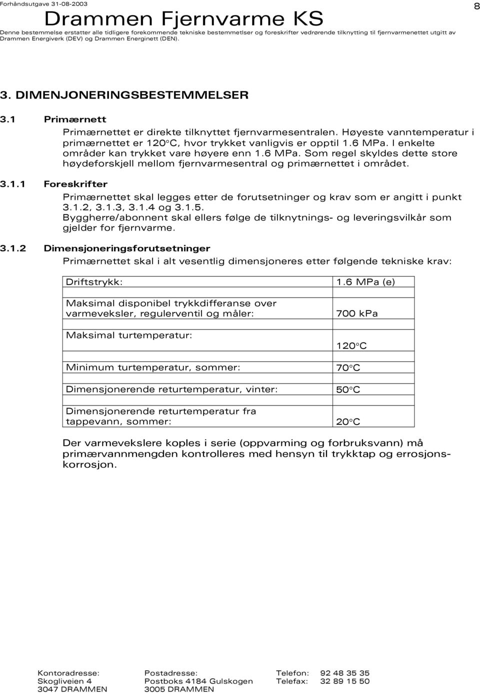 1.2, 3.1.3, 3.1.4 og 3.1.5. Byggherre/abonnent skal ellers følge de tilknytnings- og leveringsvilkår som gjelder for fjernvarme. 3.1.2 Dimensjoneringsforutsetninger Primærnettet skal i alt vesentlig