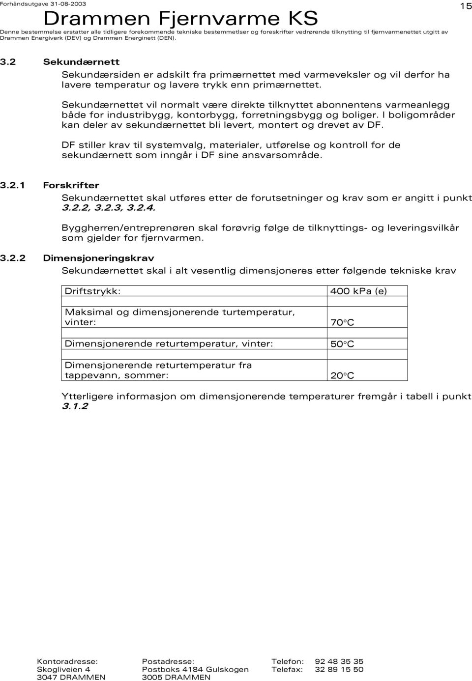 I boligområder kan deler av sekundærnettet bli levert, montert og drevet av DF.