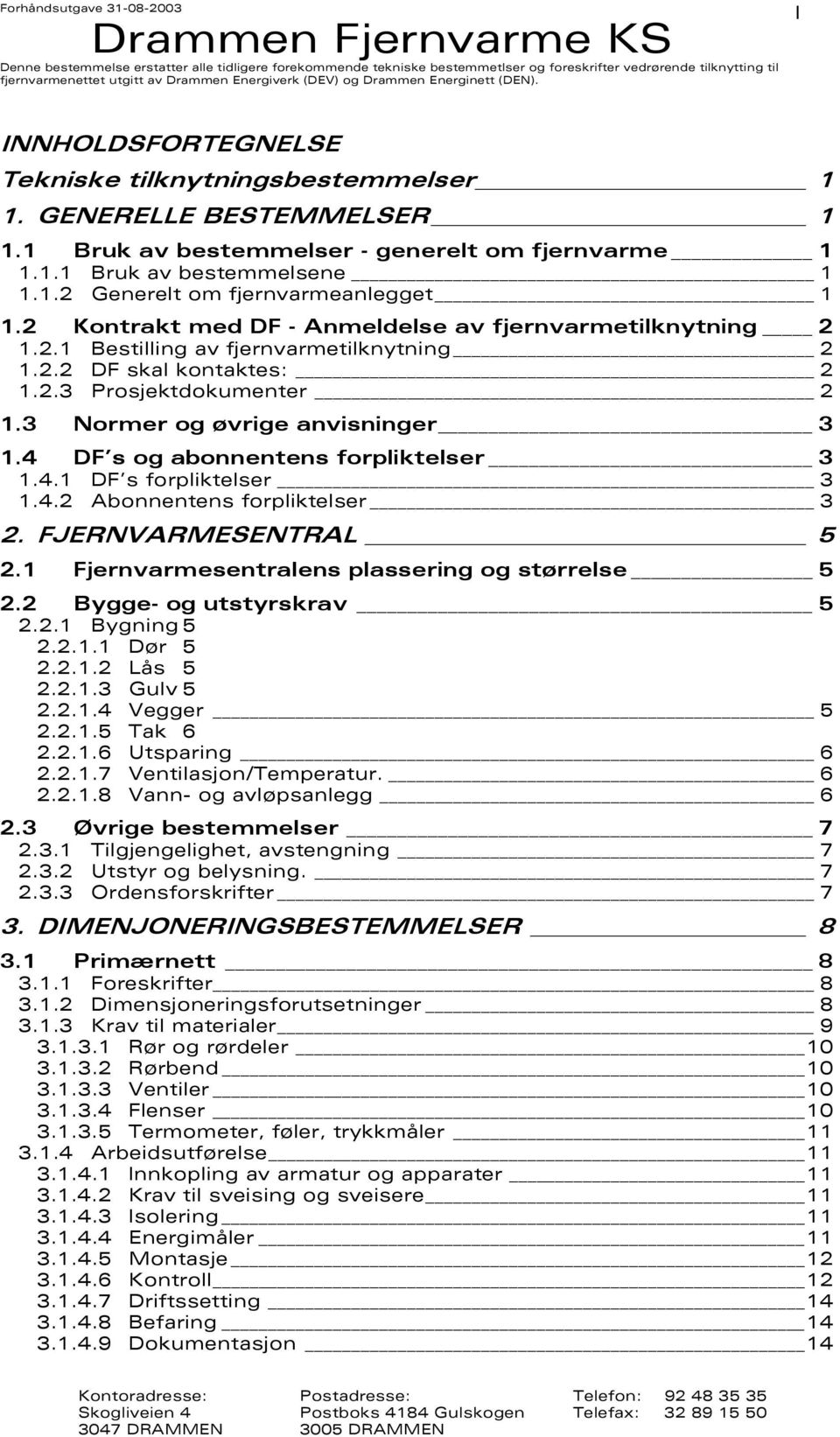 2 Kontrakt med DF - Anmeldelse av fjernvarmetilknytning 2 1.2.1 Bestilling av fjernvarmetilknytning 2 1.2.2 DF skal kontaktes: 2 1.2.3 Prosjektdokumenter 2 1.3 Normer og øvrige anvisninger 3 1.