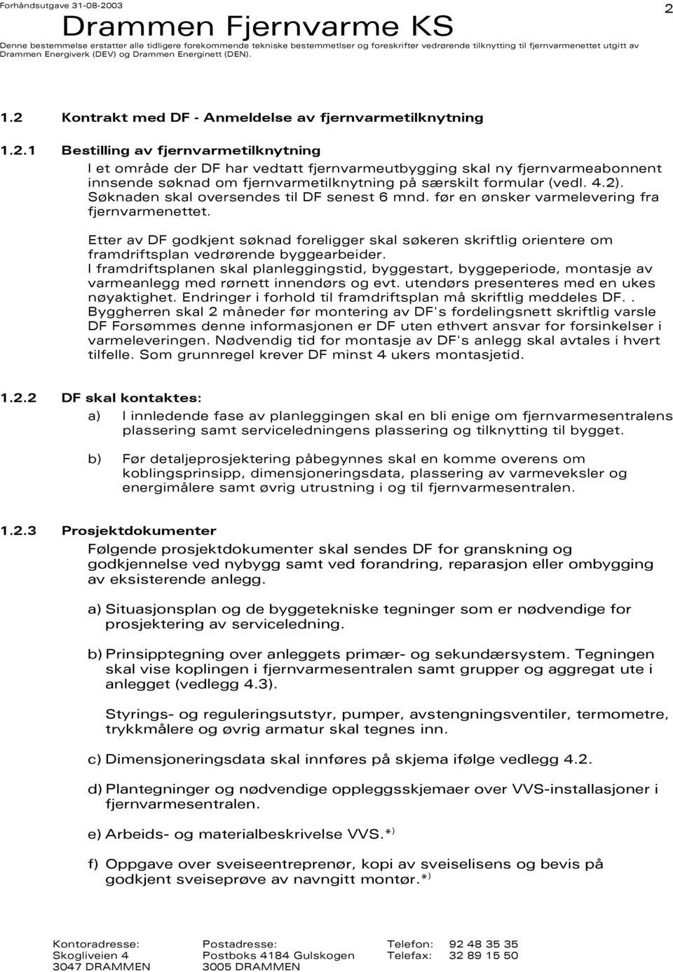 Etter av DF godkjent søknad foreligger skal søkeren skriftlig orientere om framdriftsplan vedrørende byggearbeider.