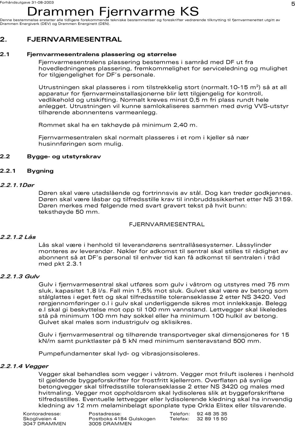 tilgjengelighet for DF s personale. Utrustningen skal plasseres i rom tilstrekkelig stort (normalt.