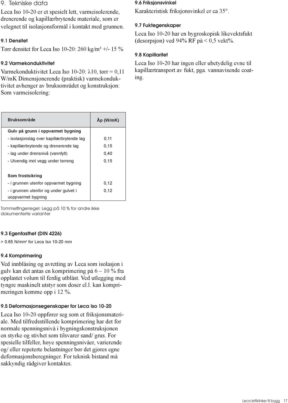 2 Varmekonduktivitet Varmekonduktivitet Leca Iso 10-20: λ10, tørr = 0,11 W/mK Dimensjonerende (praktisk) varmekonduktivitet avhenger av bruksområdet og konstruksjon: Som varmeisolering: 9.