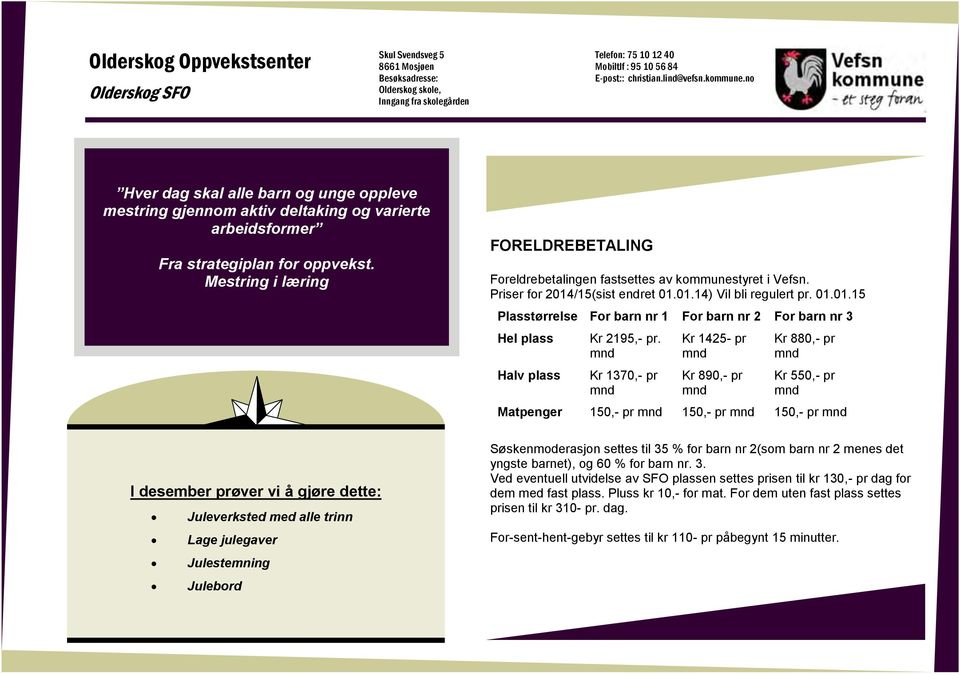 Mestring i læring Juleverksted med alle trinn Lage julegaver Julestemning Julebord FORELDREBETALING Foreldrebetalingen fastsettes av kommunestyret i Vefsn. Priser for 2014/15(sist endret 01.01.14) Vil bli regulert pr.