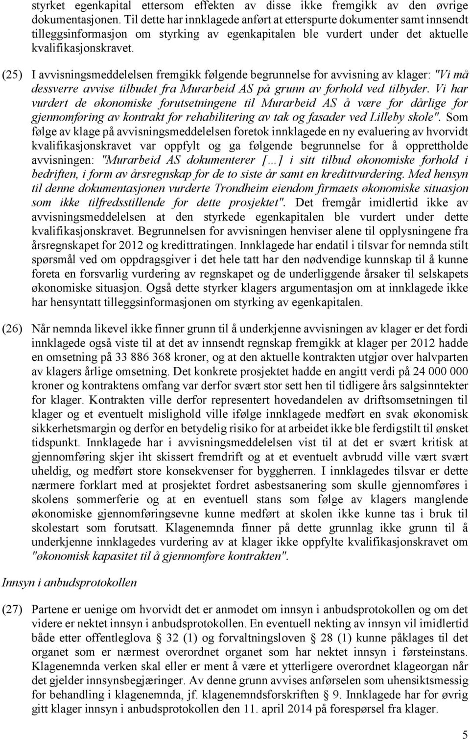 (25) I avvisningsmeddelelsen fremgikk følgende begrunnelse for avvisning av klager: "Vi må dessverre avvise tilbudet fra Murarbeid AS på grunn av forhold ved tilbyder.