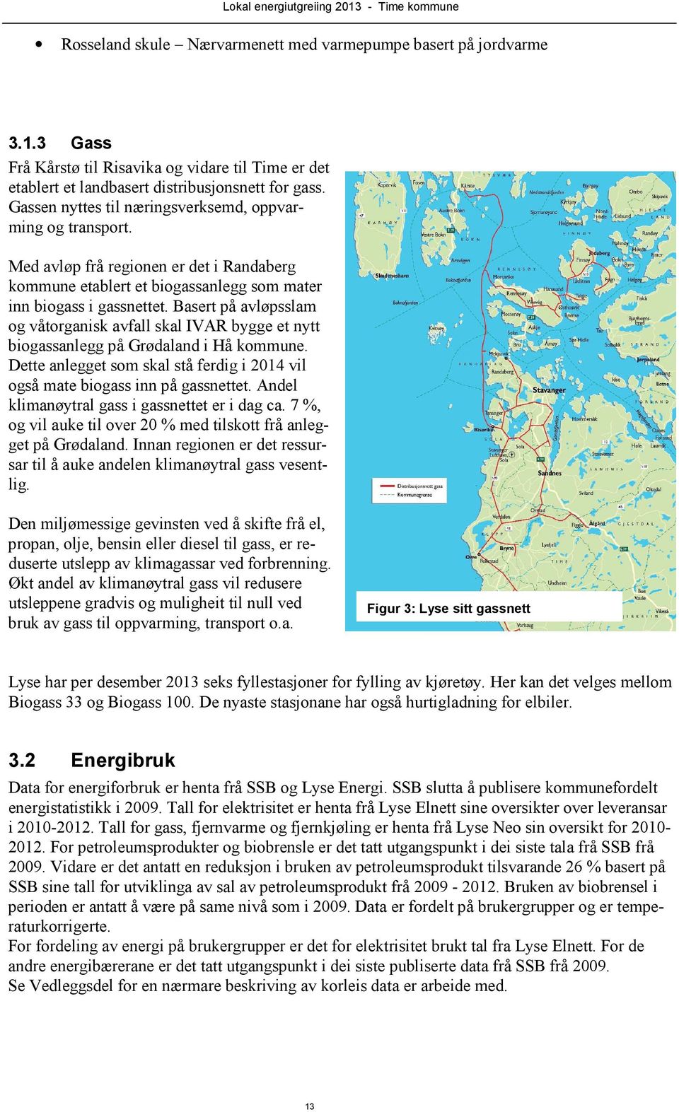 Basert på avløpsslam og våtorganisk avfall skal IVAR bygge et nytt biogassanlegg på Grødaland i Hå kommune. Dette anlegget som skal stå ferdig i 2014 vil også mate biogass inn på gassnettet.