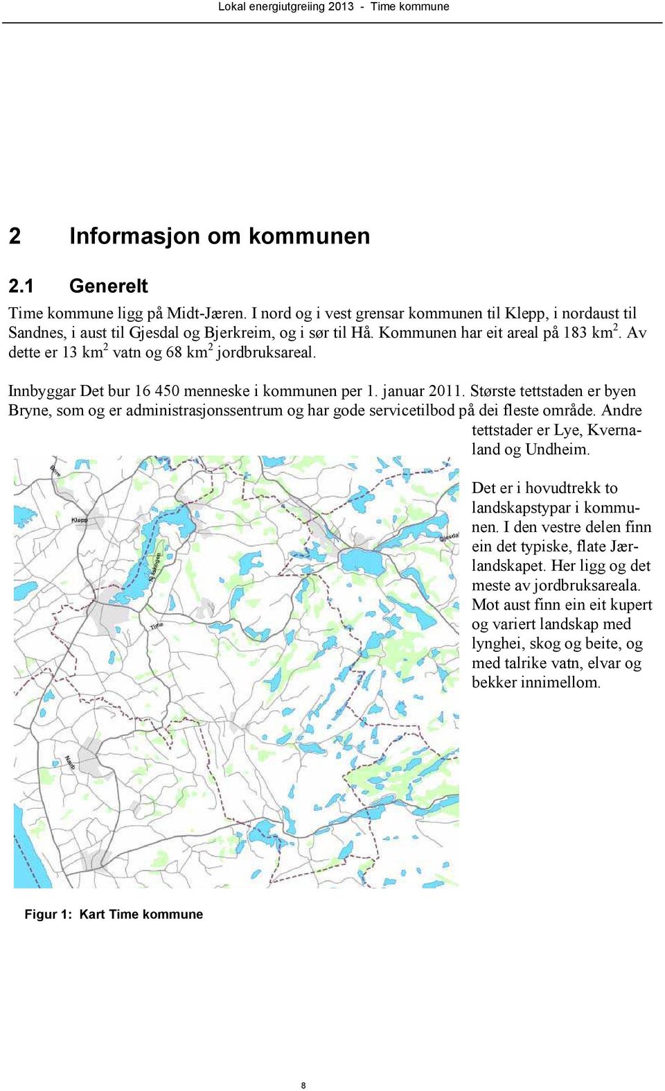 Største tettstaden er byen Bryne, som og er administrasjonssentrum og har gode servicetilbod på dei fleste område. Andre tettstader er Lye, Kvernaland og Undheim.