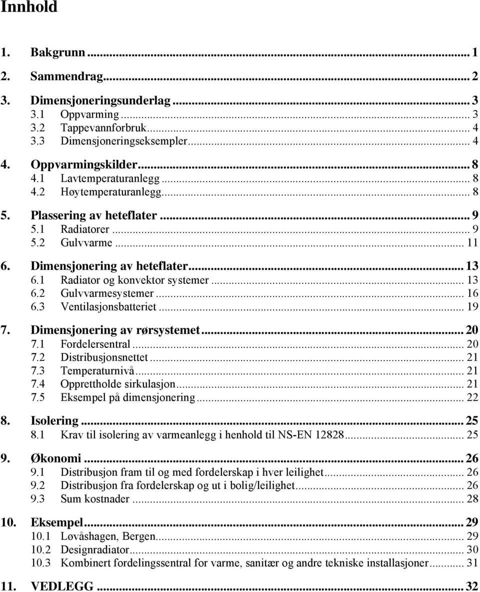 1 Radiator og konvektor systemer... 13 6.2 Gulvvarmesystemer... 16 6.3 Ventilasjonsbatteriet... 19 7. Dimensjonering av rørsystemet... 20 7.1 Fordelersentral... 20 7.2 Distribusjonsnettet... 21 7.