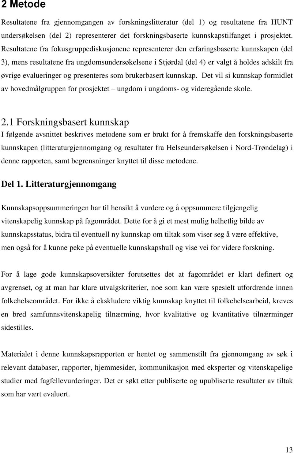 evalueringer og presenteres som brukerbasert kunnskap. Det vil si kunnskap formidlet av hovedmålgruppen for prosjektet ungdom i ungdoms- og videregående skole. 2.