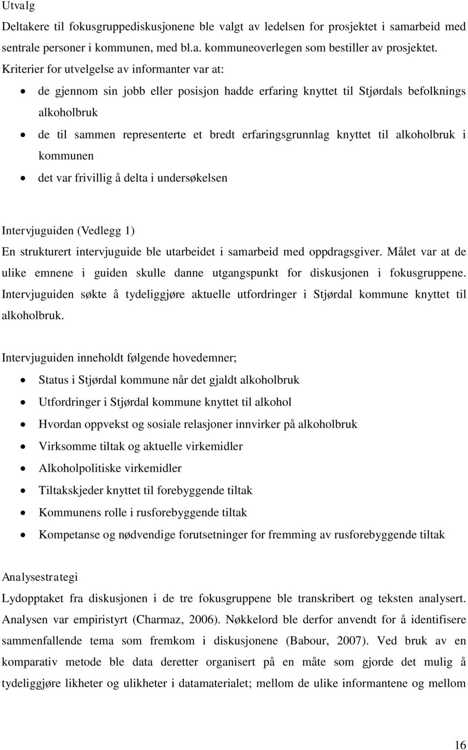 knyttet til alkoholbruk i kommunen det var frivillig å delta i undersøkelsen Intervjuguiden (Vedlegg 1) En strukturert intervjuguide ble utarbeidet i samarbeid med oppdragsgiver.