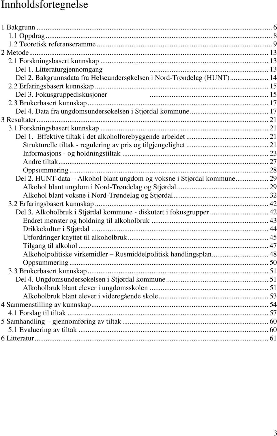 Data fra ungdomsundersøkelsen i Stjørdal kommune... 17 3 Resultater... 21 3.1 Forskningsbasert kunnskap... 21 Del 1. Effektive tiltak i det alkoholforebyggende arbeidet.