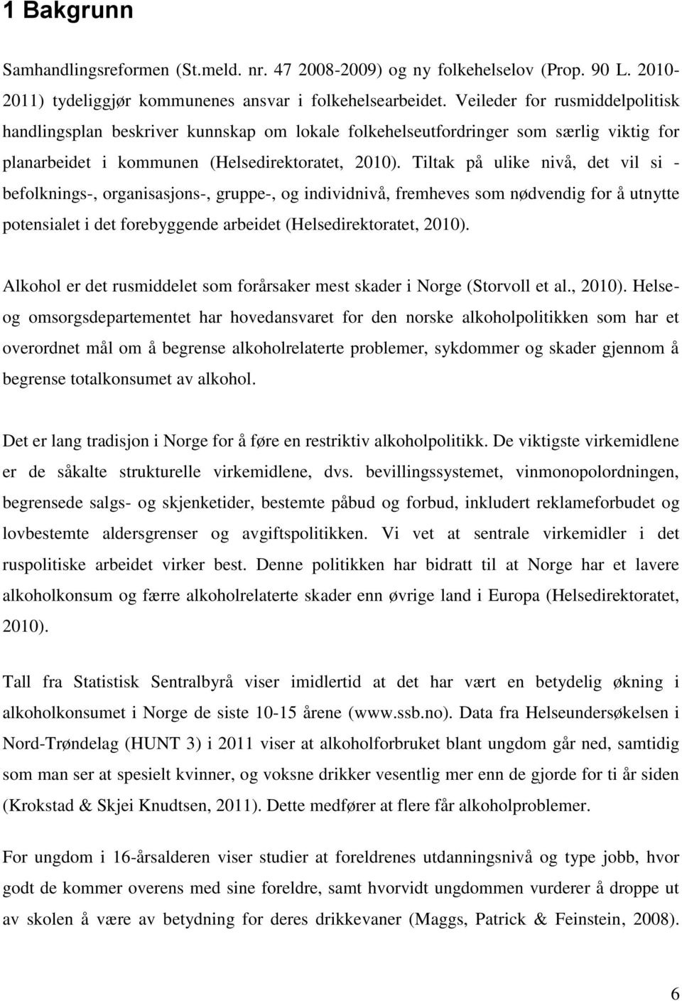 Tiltak på ulike nivå, det vil si - befolknings-, organisasjons-, gruppe-, og individnivå, fremheves som nødvendig for å utnytte potensialet i det forebyggende arbeidet (Helsedirektoratet, 2010).