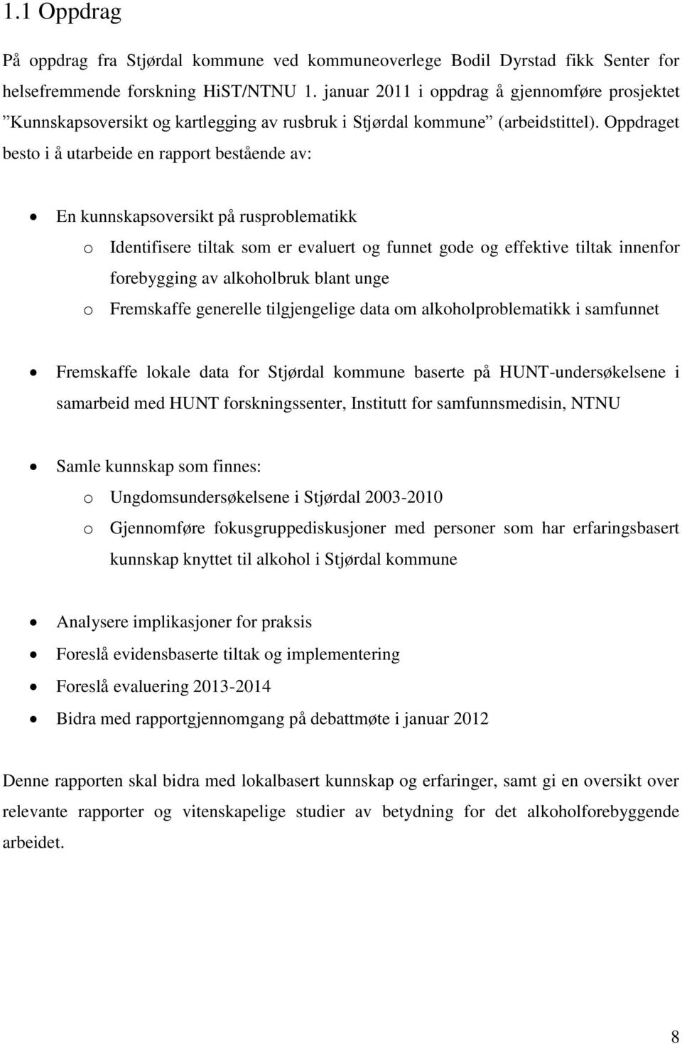 Oppdraget besto i å utarbeide en rapport bestående av: En kunnskapsoversikt på rusproblematikk o Identifisere tiltak som er evaluert og funnet gode og effektive tiltak innenfor forebygging av