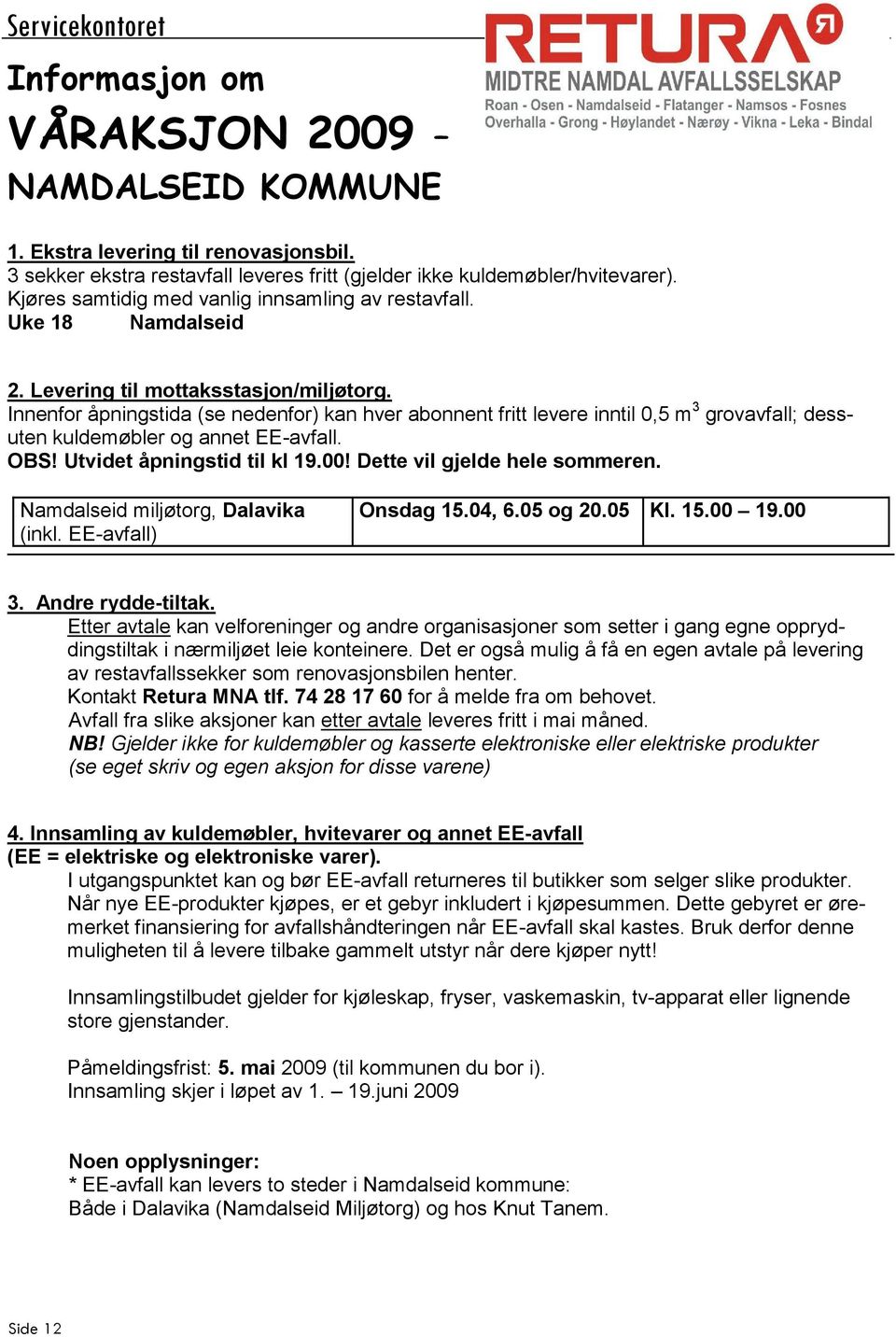 Innenfor åpningstida (se nedenfor) kan hver abonnent fritt levere inntil 0,5 m 3 grovavfall; dessuten kuldemøbler og annet EE-avfall. OBS! Utvidet åpningstid til kl 19.00!