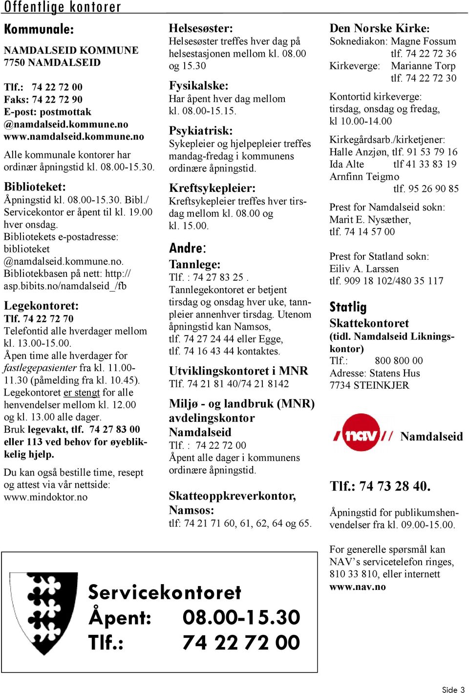 Bibliotekbasen på nett: http:// asp.bibits.no/namdalseid_/fb Legekontoret: Tlf. 74 22 72 70 Telefontid alle hverdager mellom kl. 13.00-15.00. Åpen time alle hverdager for fastlegepasienter fra kl. 11.