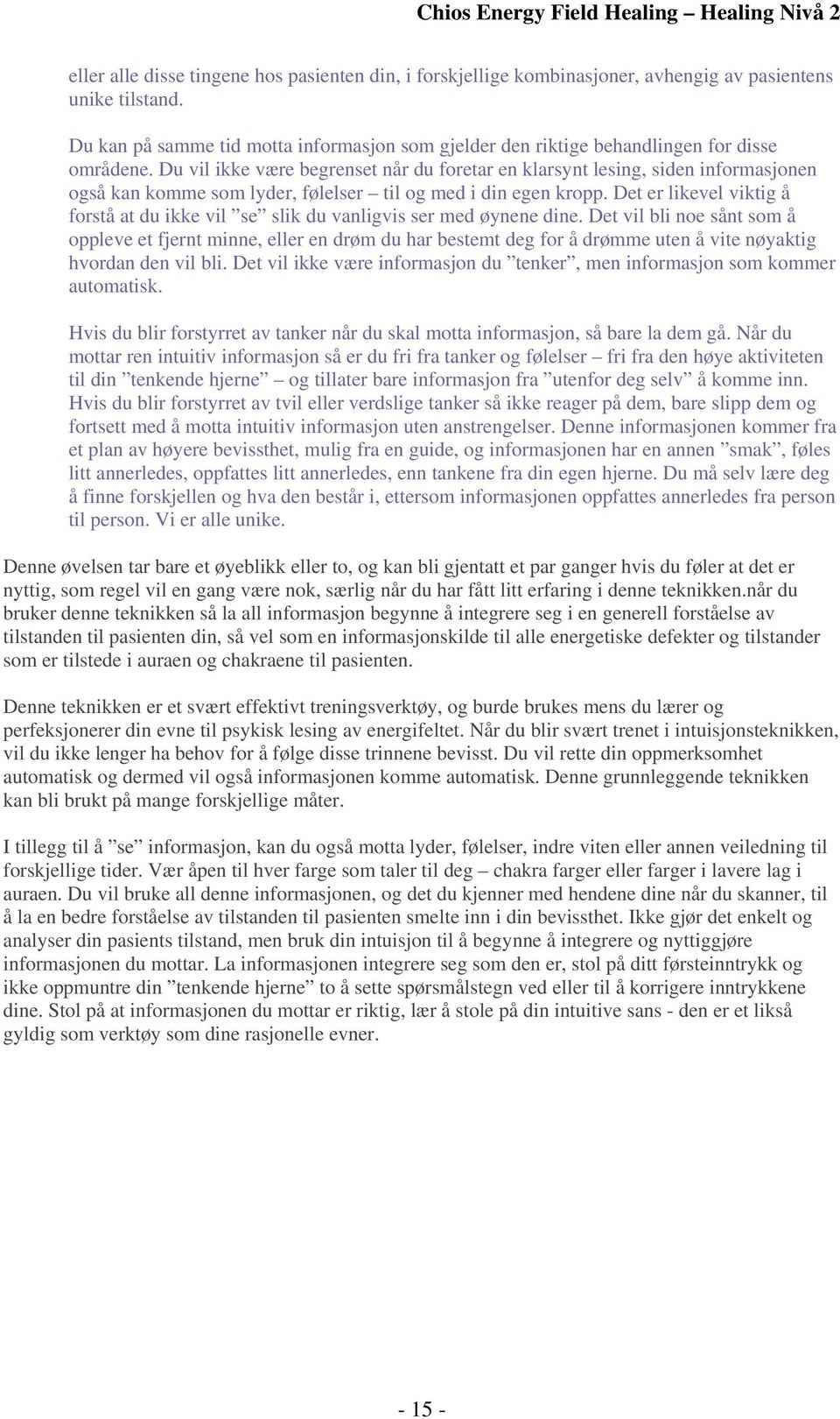 Du vil ikke være begrenset når du foretar en klarsynt lesing, siden informasjonen også kan komme som lyder, følelser til og med i din egen kropp.