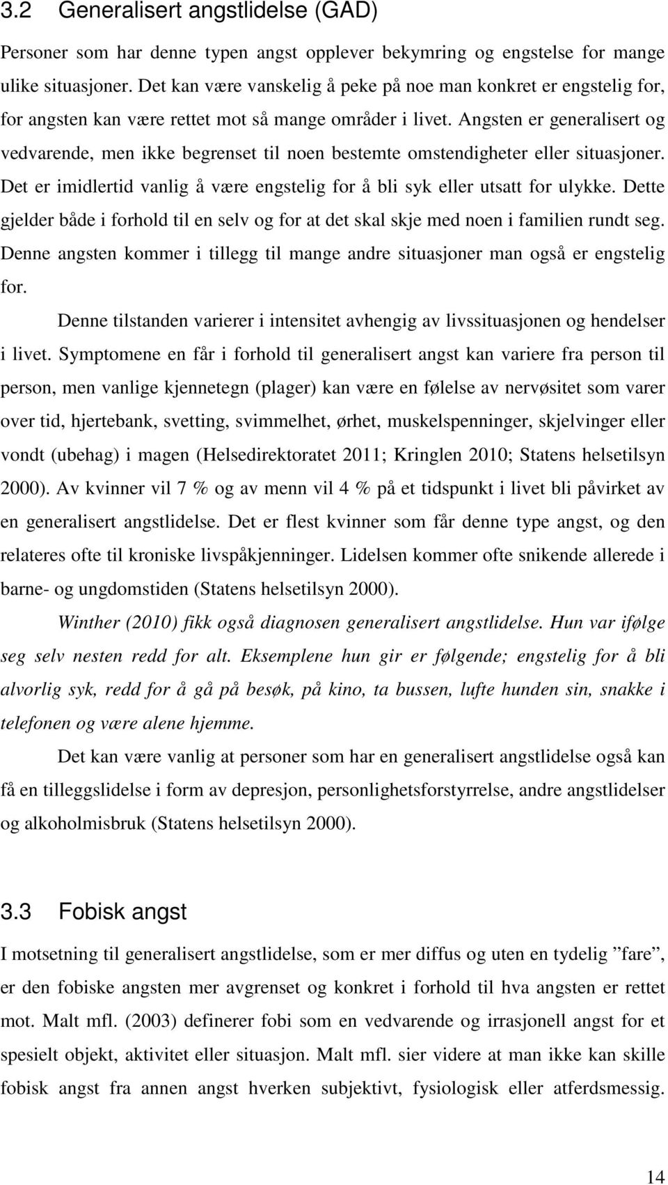 Angsten er generalisert og vedvarende, men ikke begrenset til noen bestemte omstendigheter eller situasjoner. Det er imidlertid vanlig å være engstelig for å bli syk eller utsatt for ulykke.