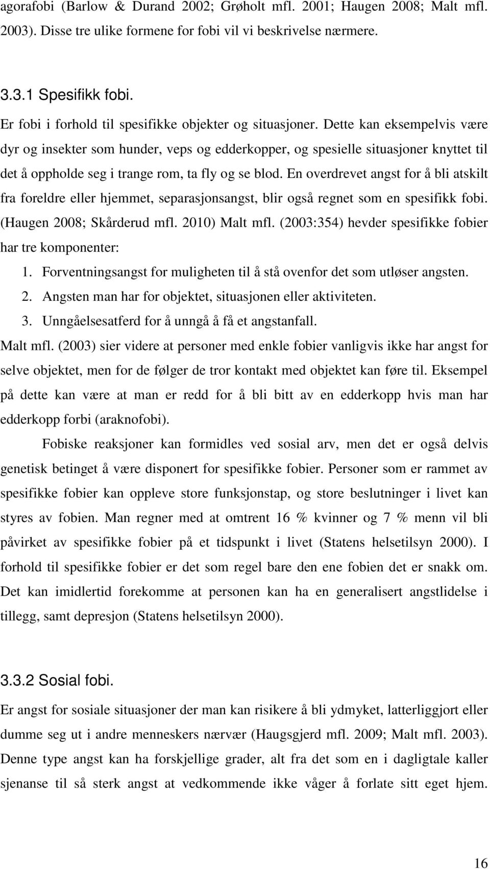 Dette kan eksempelvis være dyr og insekter som hunder, veps og edderkopper, og spesielle situasjoner knyttet til det å oppholde seg i trange rom, ta fly og se blod.