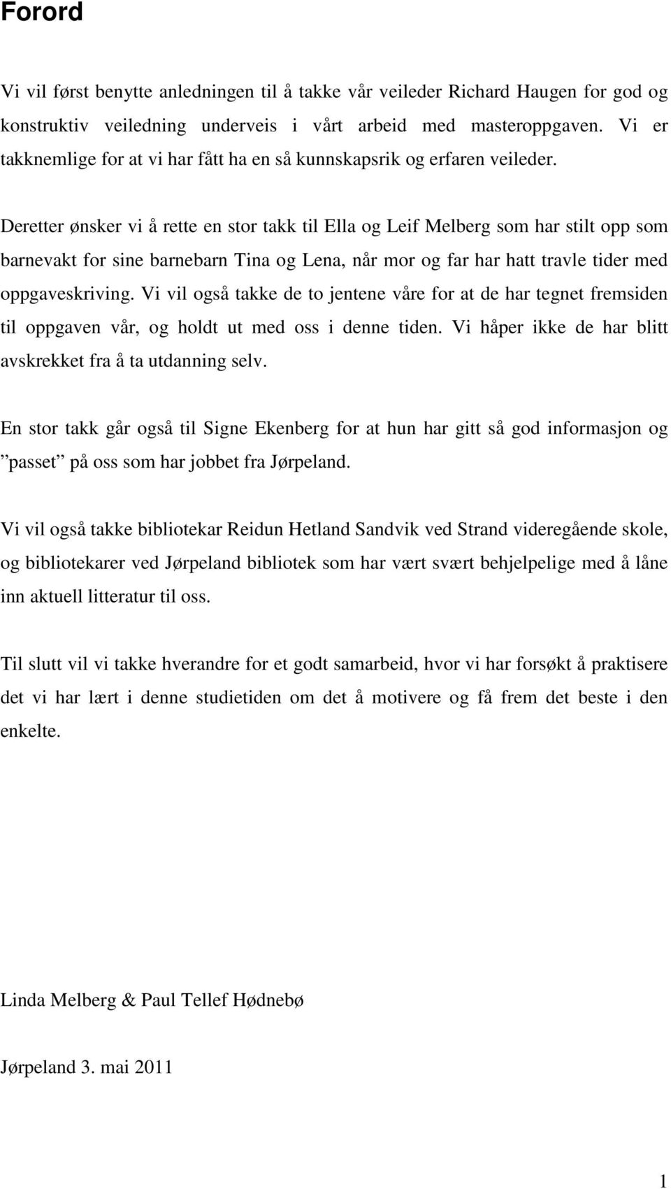 Deretter ønsker vi å rette en stor takk til Ella og Leif Melberg som har stilt opp som barnevakt for sine barnebarn Tina og Lena, når mor og far har hatt travle tider med oppgaveskriving.