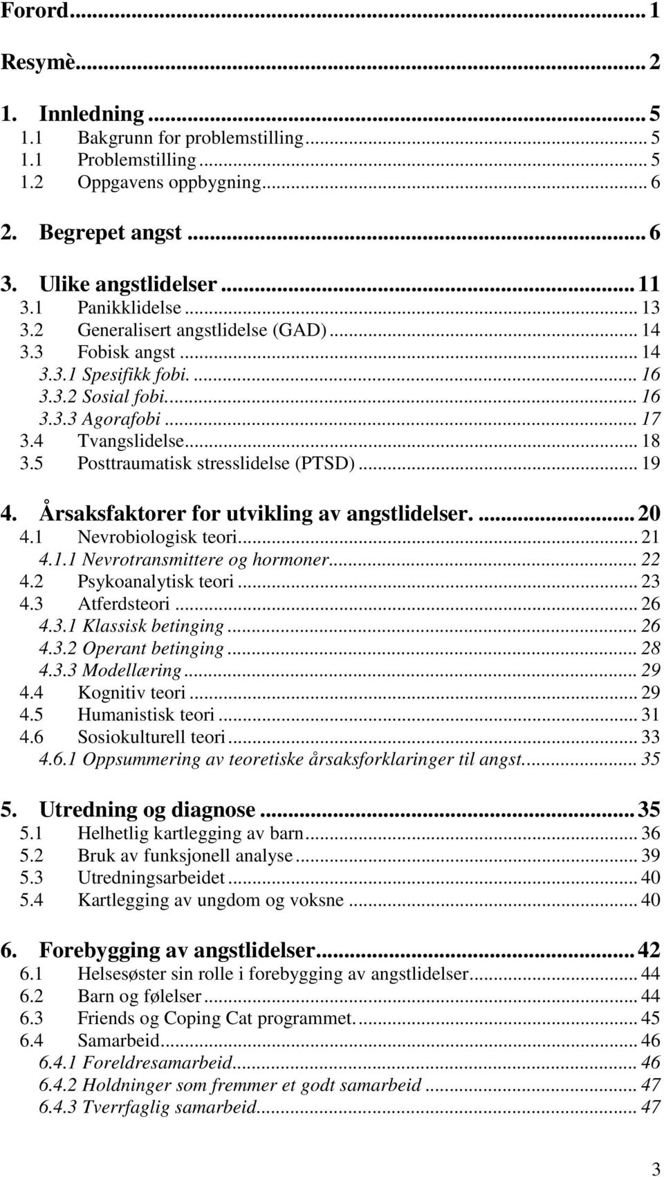 5 Posttraumatisk stresslidelse (PTSD)... 19 4. Årsaksfaktorer for utvikling av angstlidelser.... 20 4.1 Nevrobiologisk teori... 21 4.1.1 Nevrotransmittere og hormoner... 22 4.2 Psykoanalytisk teori.