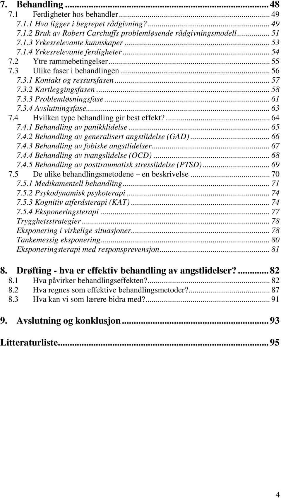 .. 61 7.3.4 Avslutningsfase... 63 7.4 Hvilken type behandling gir best effekt?... 64 7.4.1 Behandling av panikklidelse... 65 7.4.2 Behandling av generalisert angstlidelse (GAD)... 66 7.4.3 Behandling av fobiske angstlidelser.