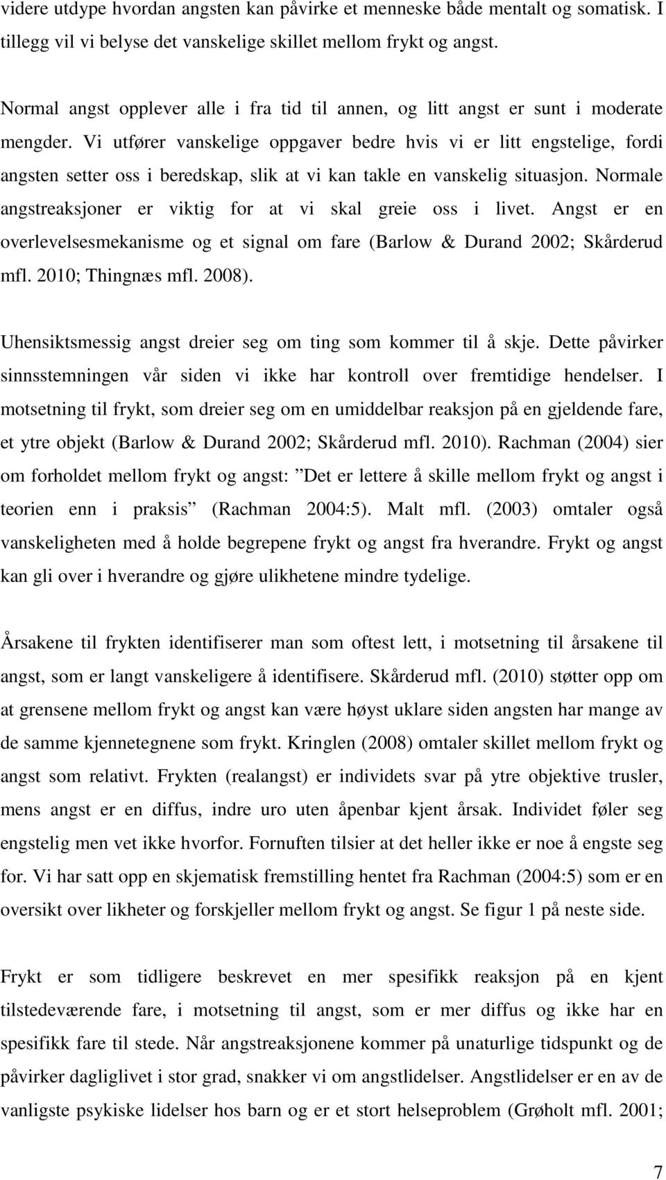 Vi utfører vanskelige oppgaver bedre hvis vi er litt engstelige, fordi angsten setter oss i beredskap, slik at vi kan takle en vanskelig situasjon.