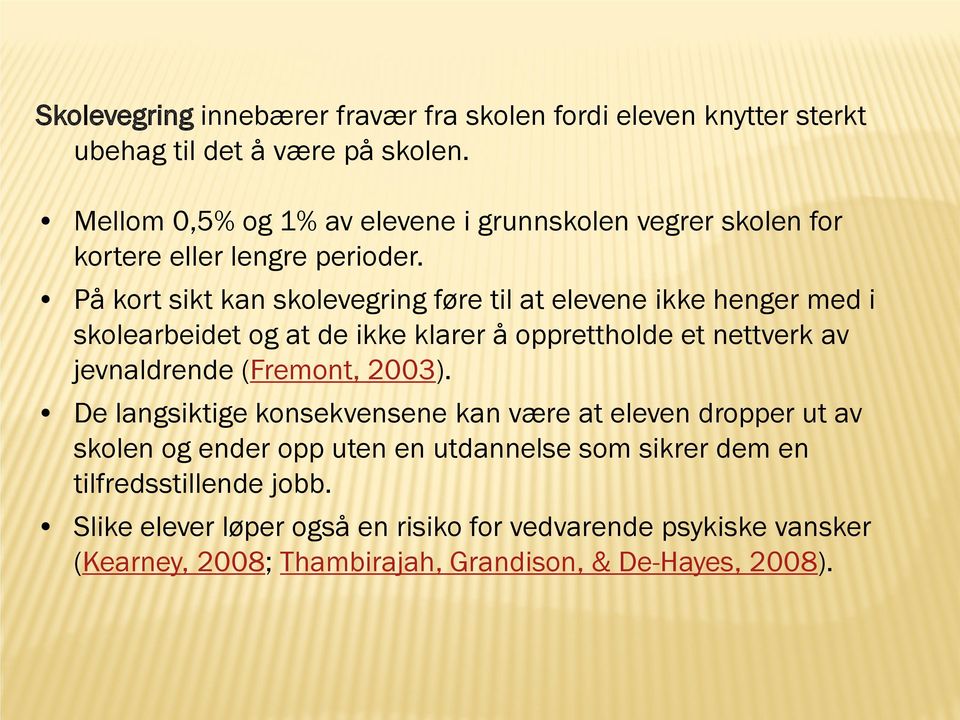 På kort sikt kan skolevegring føre til at elevene ikke henger med i skolearbeidet og at de ikke klarer å opprettholde et nettverk av jevnaldrende (Fremont,