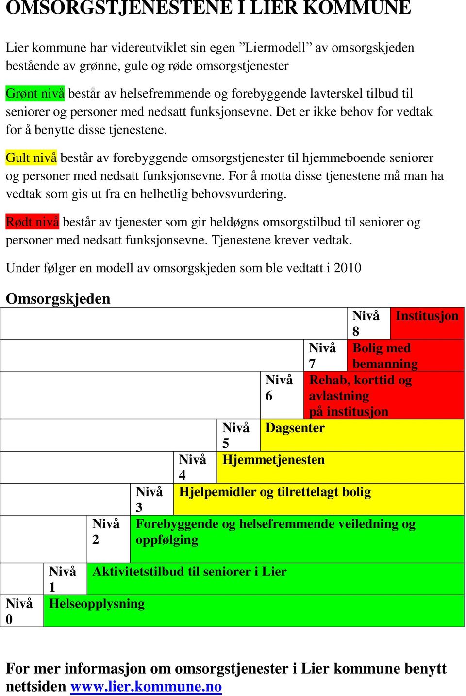 Gult nivå består av forebyggende omsorgstjenester til hjemmeboende seniorer og personer med nedsatt funksjonsevne.