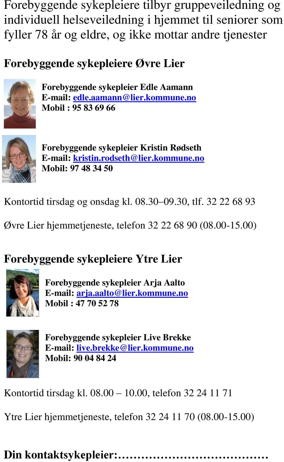 08.30 09.30, tlf. 32 22 68 93 Øvre Lier hjemmetjeneste, telefon 32 22 68 90 (08.00-15.00) Forebyggende sykepleiere Ytre Lier Forebyggende sykepleier Arja Aalto E-mail: arja.aalto@lier.kommune.