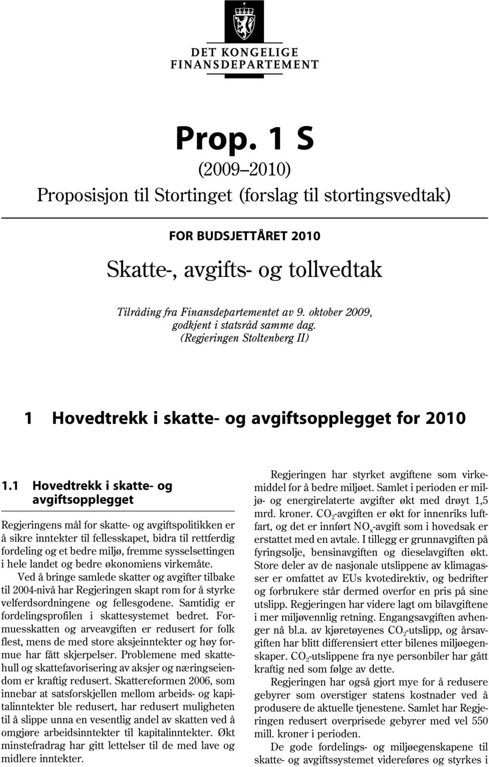 1 Hovedtrekk i skatte- og avgiftsopplegget Regjeringens mål for skatte- og avgiftspolitikken er å sikre inntekter til fellesskapet, bidra til rettferdig fordeling og et bedre miljø, fremme