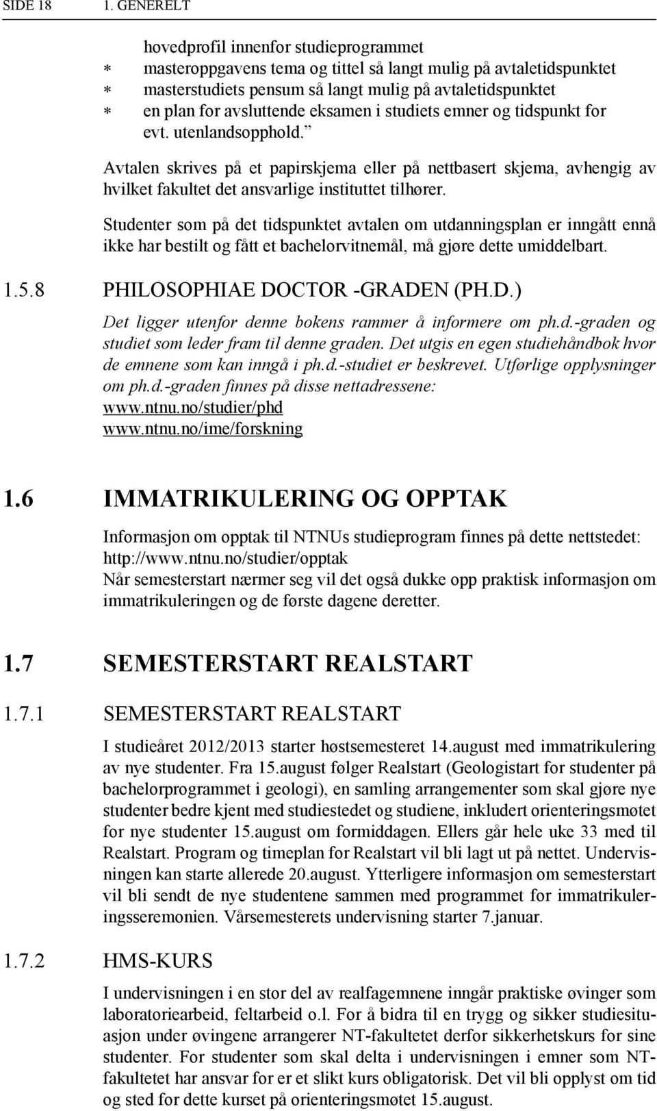 eksamen i studiets emner og tidspunkt for evt. utenlandsopphold. Avtalen skrives på et papirskjema eller på nettbasert skjema, avhengig av hvilket fakultet det ansvarlige instituttet tilhører.