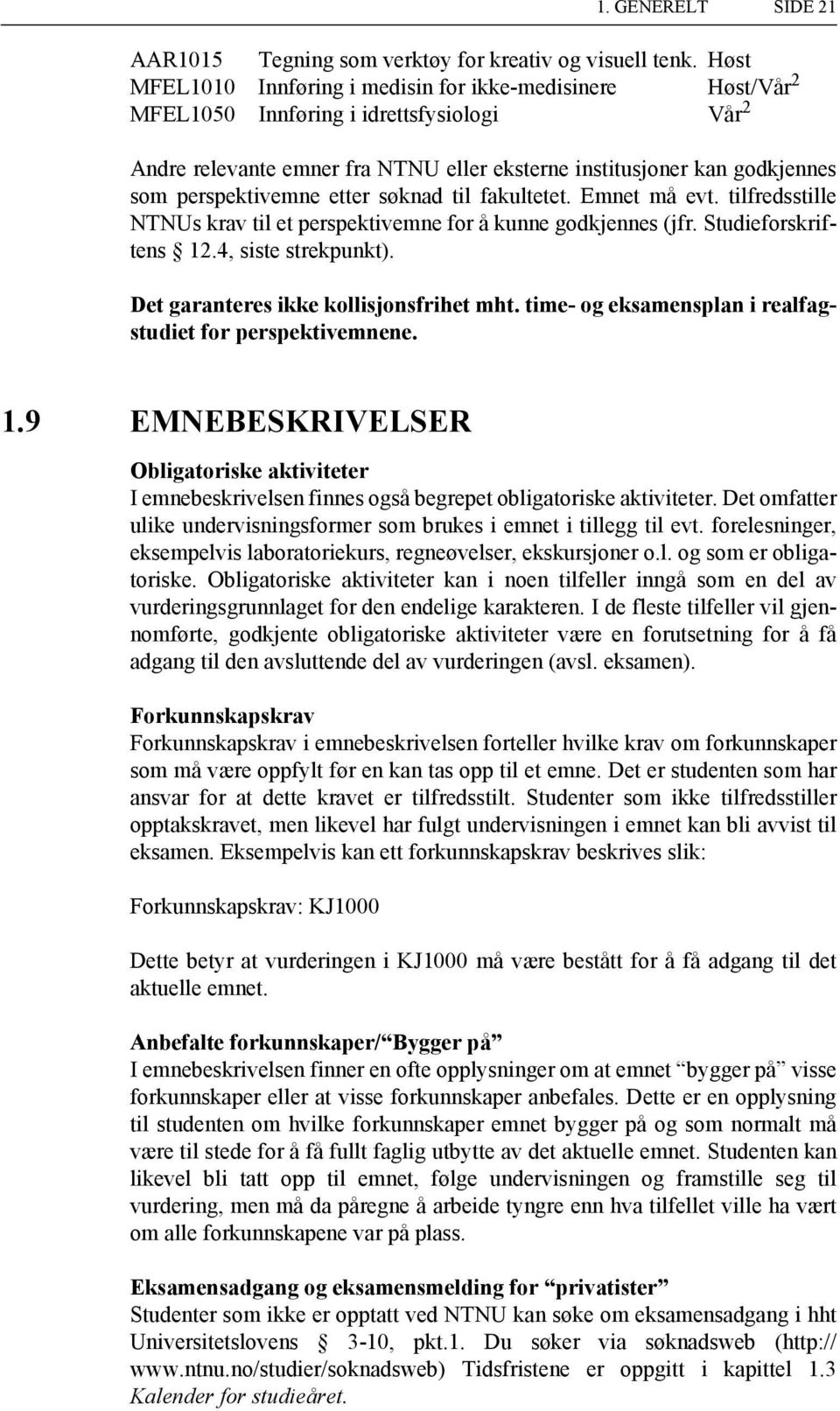 perspektivemne etter søknad til fakultetet. Emnet må evt. tilfredsstille NTNUs krav til et perspektivemne for å kunne godkjennes (jfr. Studieforskriftens 12.4, siste strekpunkt).