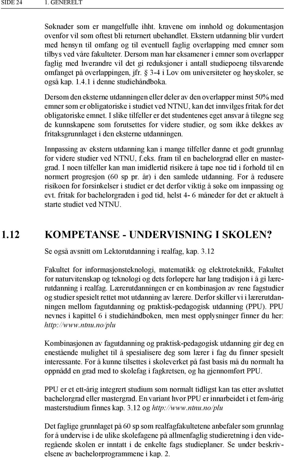 Dersom man har eksamener i emner som overlapper faglig med hverandre vil det gi reduksjoner i antall studiepoeng tilsvarende omfanget på overlappingen, jfr.